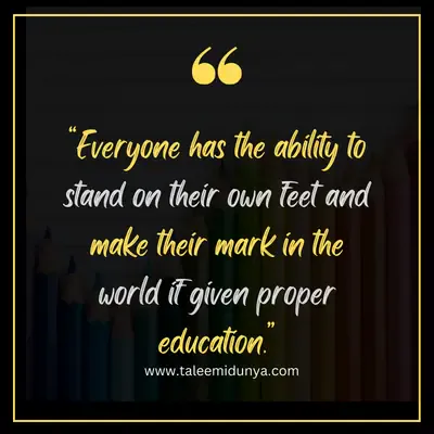 everyone has the ability to stand on their own feet and make their in the world if given proper ducation.